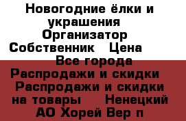 Новогодние ёлки и украшения › Организатор ­ Собственник › Цена ­ 300 - Все города Распродажи и скидки » Распродажи и скидки на товары   . Ненецкий АО,Хорей-Вер п.